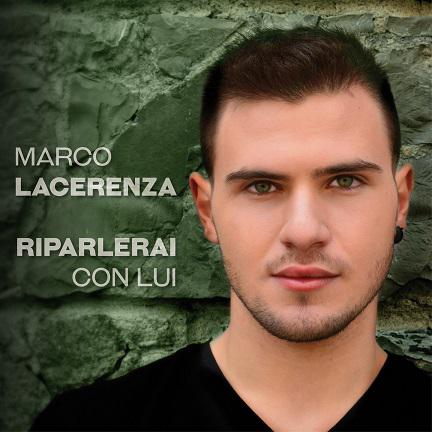   MARCO LACERENZA “RIPARLERAI CON LUI”  il singolo pop-rock del giovanissmo talento foggiano battezzato da “TI LASCIO UNA CANZONE”