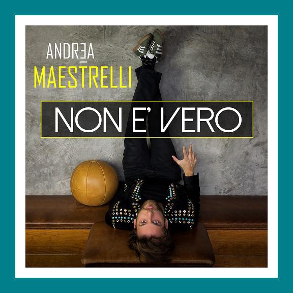   ANDREA MAESTRELLI  “NON È VERO”: ARRIVA IN RADIO IL BRANO VINCITORE DI AREA SANREMO 2018