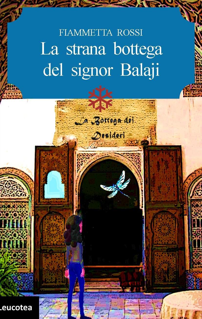 Edizioni Leucotea pubblica il nuovo romanzo di Fiammetta Rossi “La strana bottega del signor Balaji”