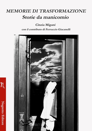 In libreria Memorie di trasformazione. Storie da Manicomio di Cinzia Migani, Negretto Editore