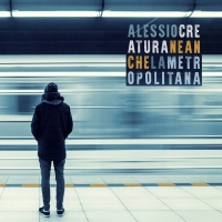 “Neanche la metropolitana” il nuovo singolo di Alessio Creatura