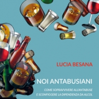 Noi antabusiani: come sopravvivere all’Antabuse e sconfiggere la dipendenza da alcol