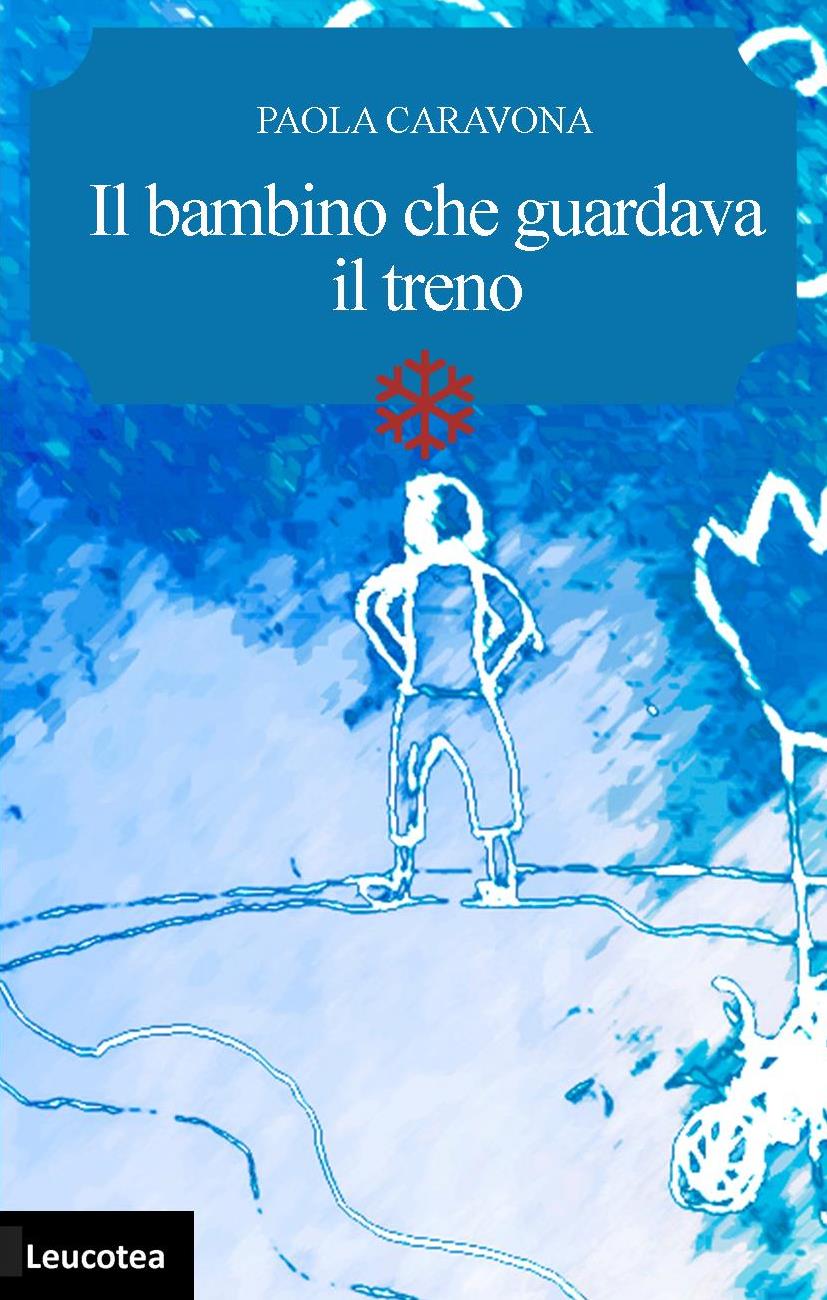 Edizioni Leucotea annuncia l’uscita del nuovo libro di Paola Caravona “Il bambino che guardava il treno”