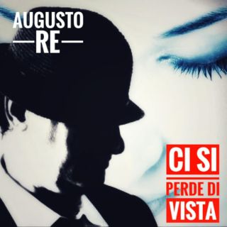 AUGUSTO RE “CI SI PERDE DI VISTA” è il nuovo singolo del cantautore urban contemporaneo