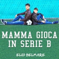 Mamma gioca in serie B - il singolo di Elio Belmare