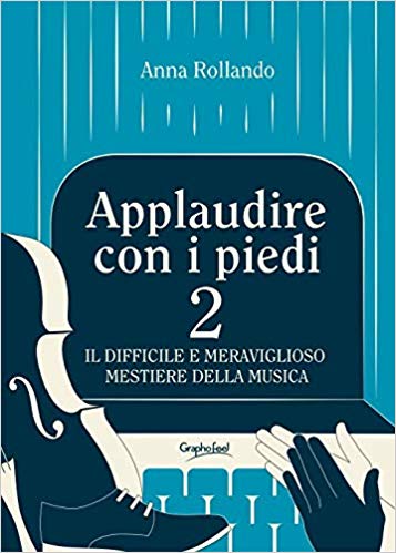 APPLAUDIRE CON I PIEDI 2 DI ANNA ROLLANDO IL DIFFICILE E MERAVIGLIOSO MESTIERE DELLA MUSICA