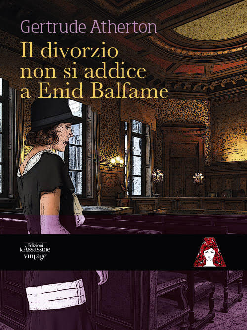 “IL DIVORZIO NON SI ADDICE A ENID BALFAME” DI GERTRUDE ATHERTON SBARCA SUL MERCATO EDITORIALE ITALIANO CON LA CASA EDITRICE LE ASSASSINE