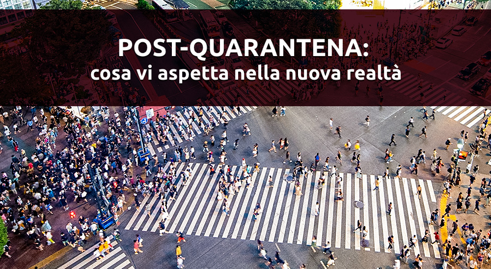 Post-quarantena: cosa vi aspetta nella nuova realtà