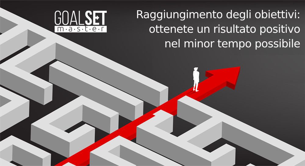 Raggiungimento degli obiettivi: ottenete un risultato positivo nel minor tempo possibile