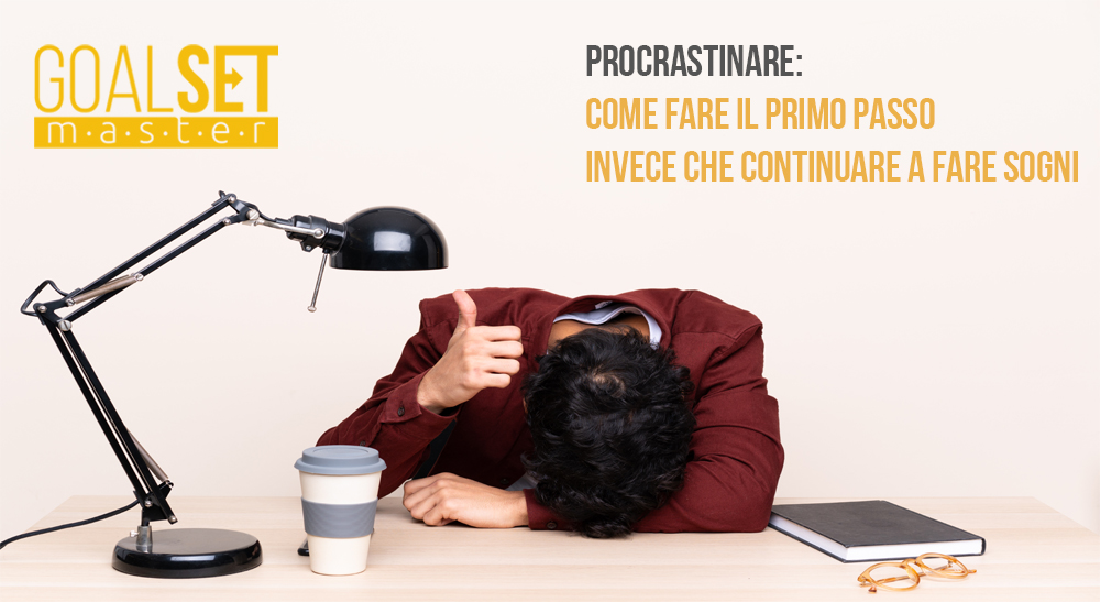 Procrastinare: come fare il primo passo invece che continuare a fare sogni