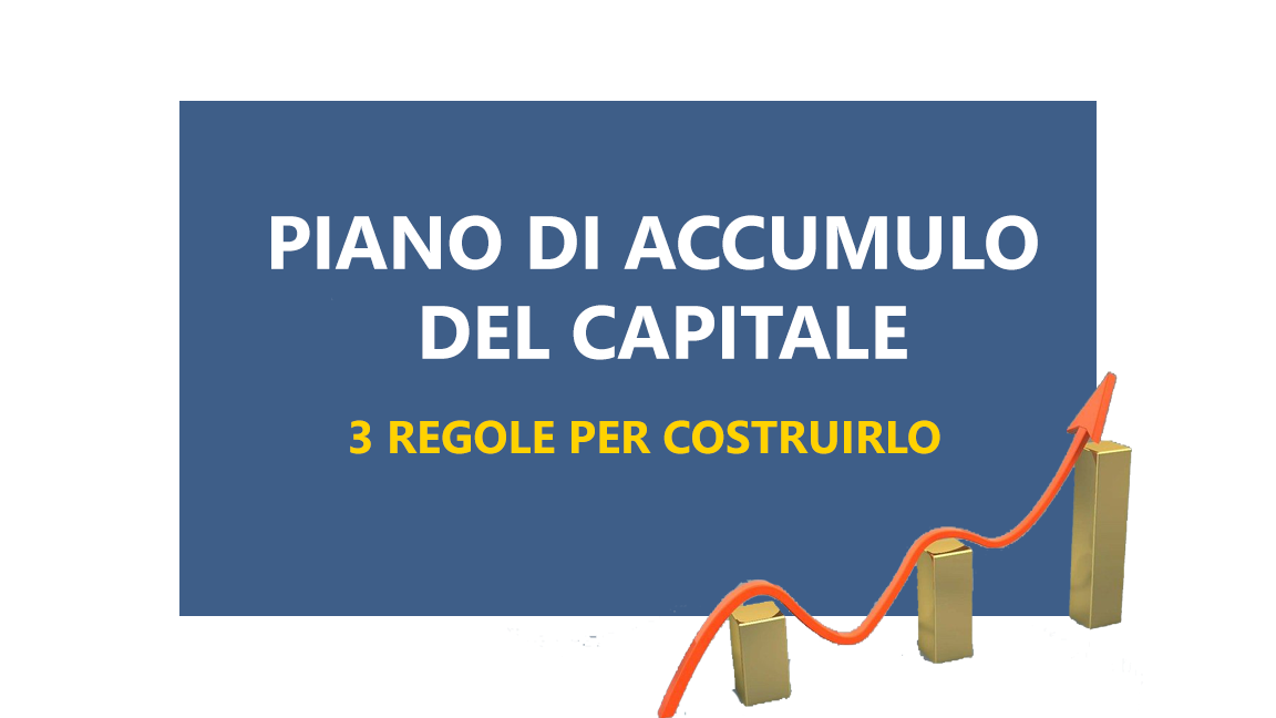 Piano di Accumulo del Capitale: 3 regole per costruirlo