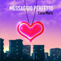 Luca Maris: ecco in anteprima mondiale il video ufficiale del suo nuovo singolo Messaggio Perfetto