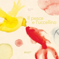 UNA NUOVA AVVENTURA LETTERARIA PER EDIZIONI PIUMA: ESCE IL 15 GIUGNO L’ALBO ILLUSTRATO  “IL PESCE E L’UCCELLINO” DELLA SCRITTRICE VIETNAMITA KIM THÙY