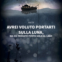 “AVREI VOLUTO PORTARTI SULLA LUNA, MA HO TROVATO POSTO SOLO AL LAGO”  DELLA SCRITTRICE ANITA, UNA STORIA D’AMORE E DI FORZA