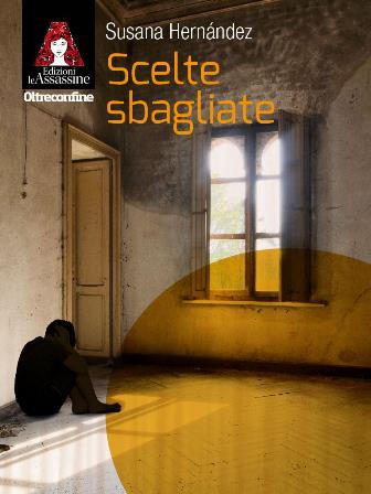 “Scelte sbagliate” di Susana Hernández, l’ultima uscita editoriale de Le Assassine