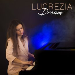 LUCREZIA “Dream” il secondo singolo della giovane pianista compositrice e cantante