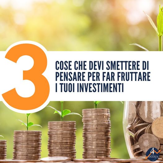 3 cose che devi smettere di pensare se vuoi far fruttare i tuoi investimenti