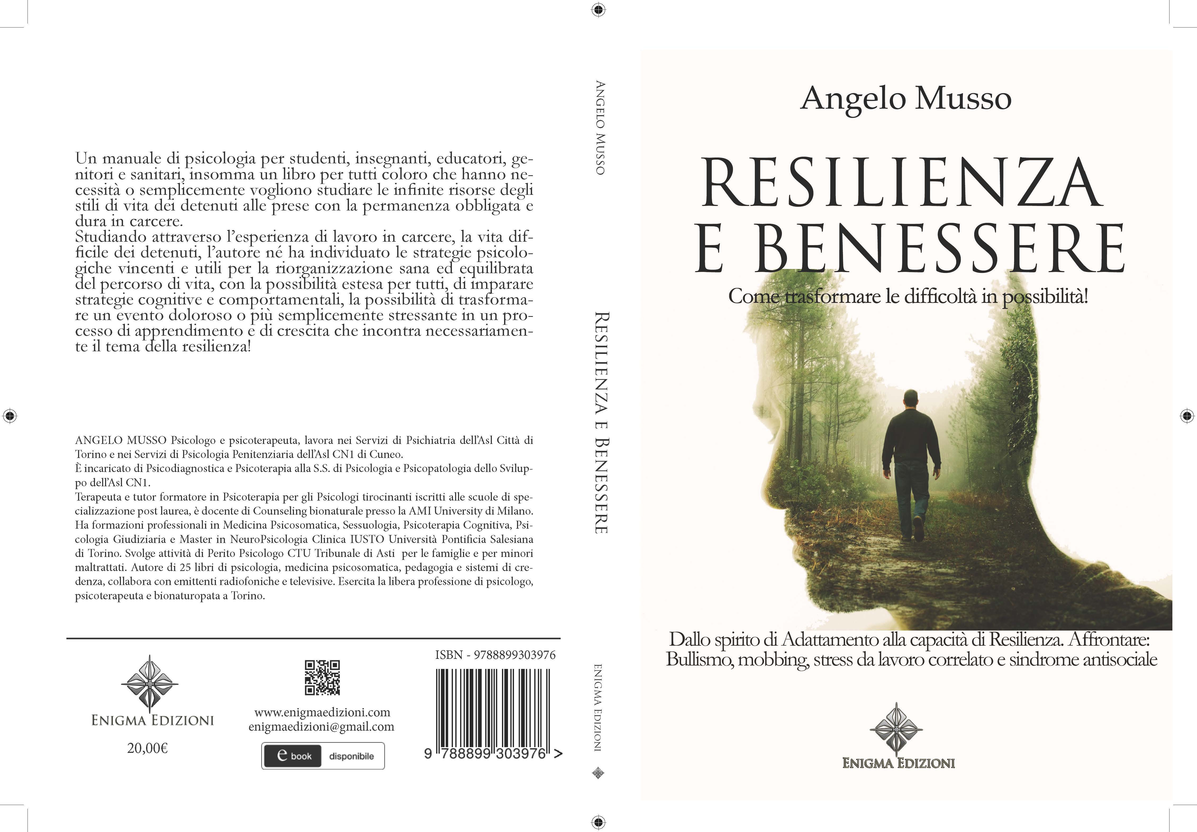 ANGELO MUSSO, 2021,RESILIENZA E BENESSERE, dallo spirito di adattamento alla capacità di resilienza. Affrontare: bullismo, mobbing, stress da lavoro correlato e sindrome antisociale. Enigma Editore, Firenze