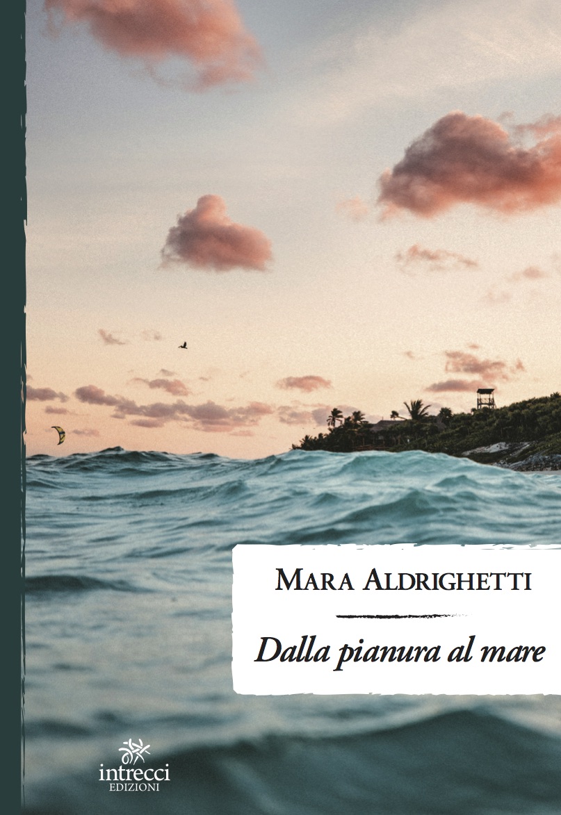 E’ USCITO IL VIAGGIO DI MARA ALDRIGHETTI “DALLA PIANURA AL MARE”