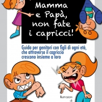 “Mamma e Papà, non fate i capricci!”, una guida a cura della Dottoressa Mirna Zambelli per genitori con figli di ogni età, che attraverso il capriccio crescono insieme a loro