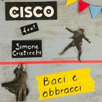 CISCO Feat. SIMONE CRISTICCHI “Baci e Abbracci”  il nuovo singolo del cantautore canta il desiderio di rinascita