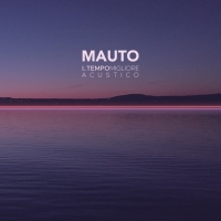 MAUTO “Il tempo migliore - Acustico” è il secondo capitolo del concept album anticipato da una studio version