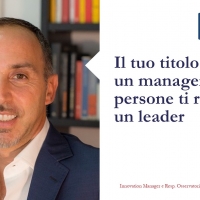 Il tuo titolo ti rende un manager, le tue persone ti rendono un leader 