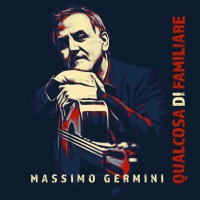 Disponibile in radio il singolo “QUALCOSA DI FAMILIARE di Massimo Germini con il  feat. di Roberto Vecchioni  