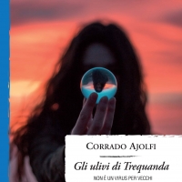  “GLI ULIVI DI TREQUANDA” DI CORRADO AJOLFI, DAL 27 LUGLIO IN TUTTE LE LIBRERIE