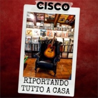 CISCO  “Riportando tutto a casa” è il nuovo singolo del cantautore, profondamente autobiografico, che ripercorre 30 anni di carriera 