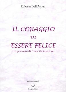 Roberta Dell’Acqua presenta il saggio “Il coraggio di essere felice. Un percorso di rinascita interiore”