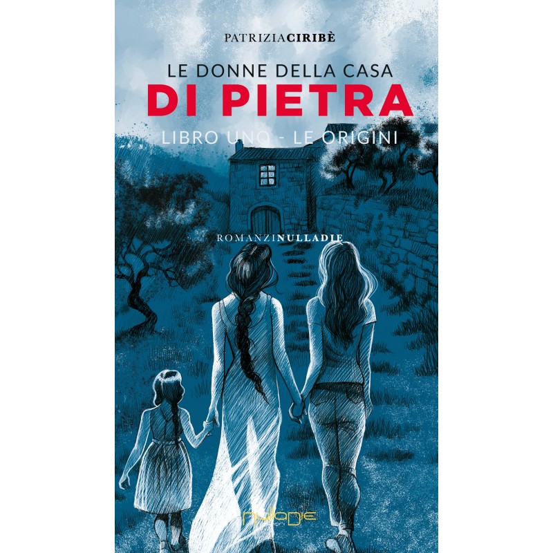 Patrizia Ciribè, Le donne della casa di pietra. Libro uno – Le origini.