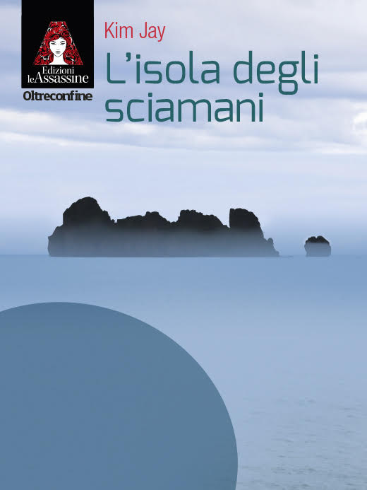 Nuovo titolo per la collana Oltreconfine de Le Assassine: arriva in Italia la bestsellerista Kim Jay con “L’isola degli sciamani” 