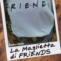 “La maglietta di Friends” il nuovo singolo di Pietro Falco