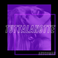 ANDROMAN: esce il nuovo singolo “TUTTALANOTTE”