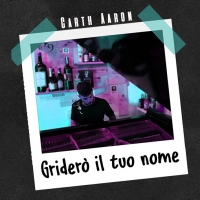 È disponibile in radio e negli store digitali “Griderò il tuo nome”, il primo singolo di Carth Aaron