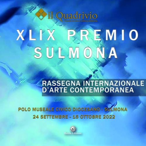 XLIX PREMIO SULMONA – RASSEGNA INTERNAZIONALE DI ARTE CONTEMPORANEA INAUGURAZIONE SABATO 24 SETTEMBRE 2022