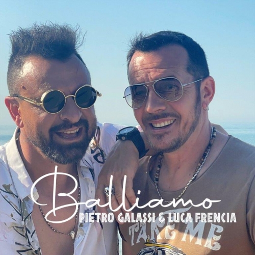 Pietro Galassi & Luca Frencia con il singolo “Balliamo” ….il desiderio di ritornare alla normalità nella vita quotidiana….