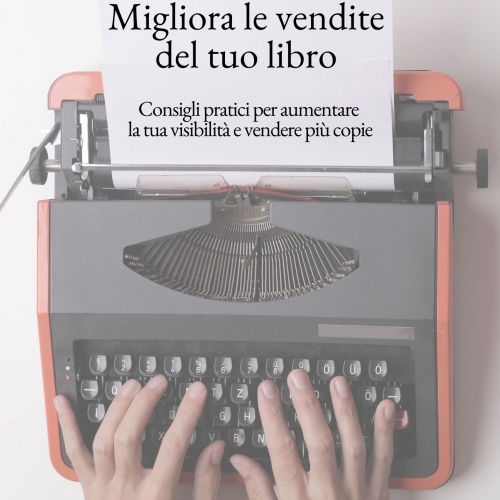 Migliora le vendite del tuo libro: Consigli pratici per aumentare la tua visibilità e vendere più copie