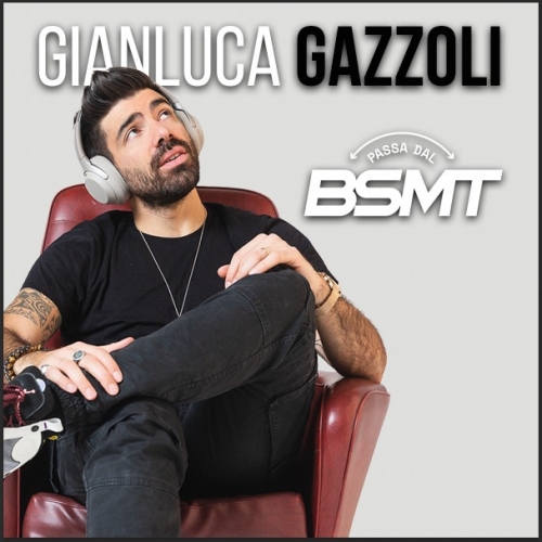 “PASSA DAL BSMT”, IL PODCAST DI GIANLUCA GAZZOLI, SBARCA SU SPOTIFY