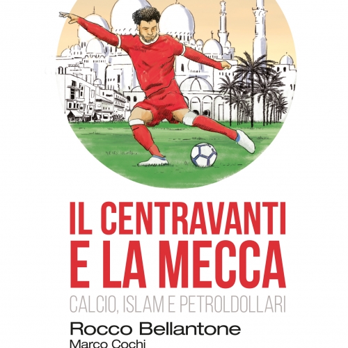 Il centravanti e La Mecca: libro-inchiesta su calcio, Islam e petrodollari