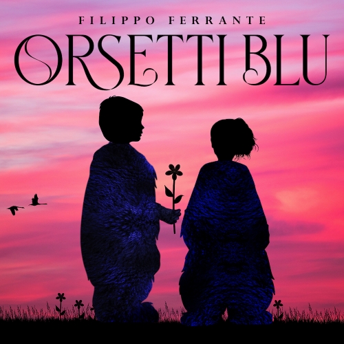 FILIPPO FERRANTE: esce domani il nuovo singolo “ORSETTI BLU”