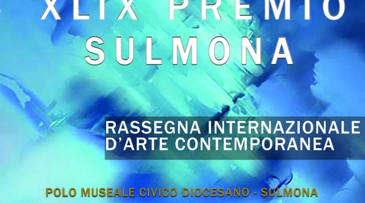 XLIX PREMIO SULMONA – RASSEGNA INTERNAZIONALE DI ARTE CONTEMPORANEA INAUGURAZIONE SABATO 24 SETTEMBRE 2022