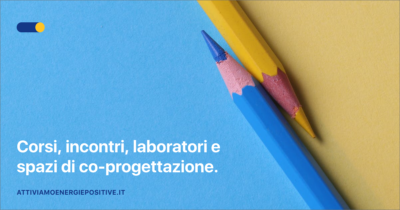 INIZIA LA NUOVA STAGIONE DI CONTENUTI DI “ATTIVIAMO ENERGIE POSITIVE”, LA PIATTAFORMA DI FORMAZIONE E CO-PROGETTAZIONE DI PRODUZIONI DAL BASSO