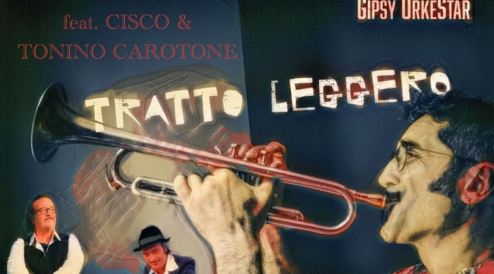 Eusebio Martinelli Gipsy Orkestar feat. Cisco e Tonino Carotone - “Tratto leggero”