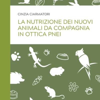 La Nutrizione dei Nuovi Animali da Compagnia in ottica PNEI il nuovo libro di Cinzia Ciarmatori