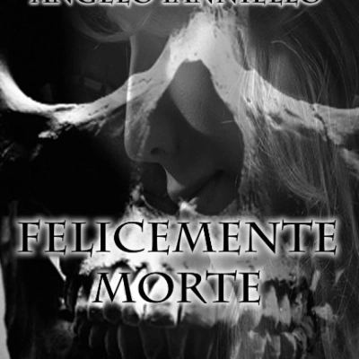 Felicemente morte-  Un meraviglioso Libro dell'Autore Angelo Ianniello