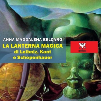 La lanterna magica di Leibniz, Kant e Shopenhauer