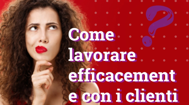 Lavorare con successo con i clienti: consigli e strategie