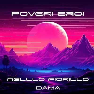 Nello Fiorillo & Dama - Il travolgente singolo “Poveri eroi”